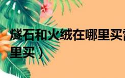 燧石和火绒在哪里买雷霆崖（燧石和火绒在哪里买）