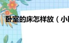 卧室的床怎样放（小卧室的床应该怎么放）