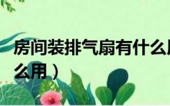 房间装排气扇有什么用处（房间装排气扇有什么用）