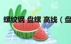 螺纹钢 盘螺 高线（盘螺与高线有什么区别）