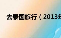 去泰国旅行（2013年去泰国旅游求攻略）