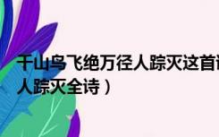 千山鸟飞绝万径人踪灭这首诗叫什么名字（千山鸟飞绝万径人踪灭全诗）