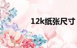 12k纸张尺寸（12k纸尺寸）
