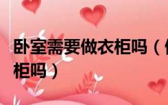 卧室需要做衣柜吗（做了衣帽间卧室还用做衣柜吗）