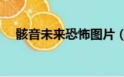 骸音未来恐怖图片（杂音未来恐怖图片）