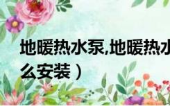 地暖热水泵,地暖热水泵安装方法（地暖泵怎么安装）