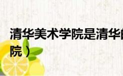清华美术学院是清华的一个系吗（清华美术学院）