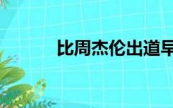 比周杰伦出道早的歌手（比周）