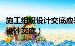 施工组织设计交底应采用什么形式（施工组织设计交底）