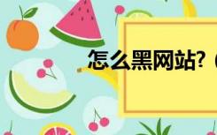怎么黑网站?（怎么黑网站）