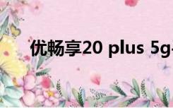 优畅享20 plus 5g手机多少钱（优畅）