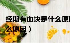经期有血块是什么原因图片（经期有血块是什么原因）