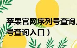 苹果官网序列号查询入口中文（苹果官网序列号查询入口）