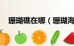 珊瑚礁在哪（珊瑚海在哪里 要具体位置）