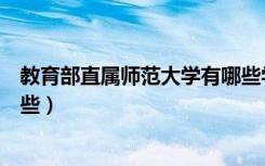 教育部直属师范大学有哪些学院（教育部直属师范大学有哪些）