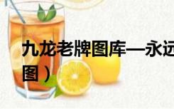 九龙老牌图库—永远领先（九龙老牌图库彩图）