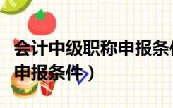 会计中级职称申报条件及流程（会计中级职称申报条件）