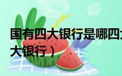 国有四大银行是哪四大银行（四大银行是哪四大银行）