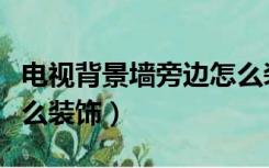 电视背景墙旁边怎么装饰（电视墙旁边的墙怎么装饰）