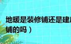 地暖是装修铺还是建房铺（地暖是装修的时候铺的吗）