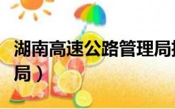 湖南高速公路管理局招聘（湖南高速公路管理局）