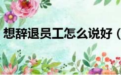 想辞退员工怎么说好（辞退员工怎么说合适）