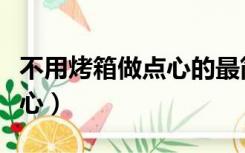 不用烤箱做点心的最简单方法（不用烤箱做点心）