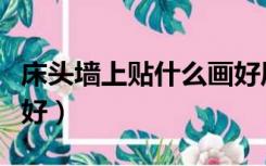 床头墙上贴什么画好风水（床头墙上贴什么画好）