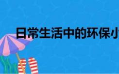 日常生活中的环保小知识（环保小知识）