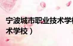 宁波城市职业技术学校学费（宁波城市职业技术学校）