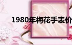 1980年梅花手表价格（梅花手表价格）