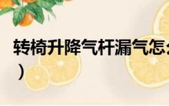 转椅升降气杆漏气怎么修（转椅升降气杆漏气）