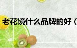 老花镜什么品牌的好（老花镜什么牌子最好）