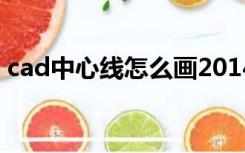 cad中心线怎么画2014（cad中心线怎么画）