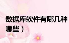 数据库软件有哪几种（数据库管理系统软件有哪些）