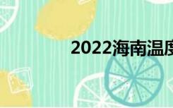 2022海南温度（海南温度）
