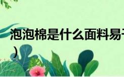 泡泡棉是什么面料易干吗（泡泡棉是什么面料）