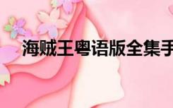 海贼王粤语版全集手机（海贼王粤语版）