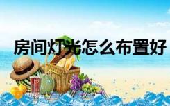 房间灯光怎么布置好（房间灯光怎么布置）