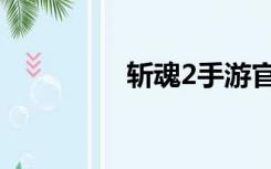 斩魂2手游官网（斩魂2）