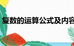 复数的运算公式及内容（复数的概念及运算）