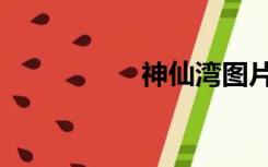 神仙湾图片（神仙湾）