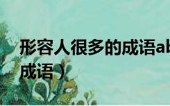 形容人很多的成语abac式的（形容人很多的成语）