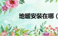 地暖安装在哪（地暖装在哪里）
