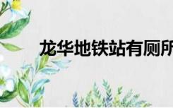 龙华地铁站有厕所吗（龙华地铁站）