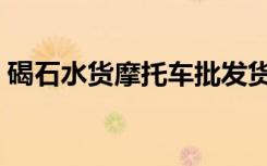 碣石水货摩托车批发货场（碣石水货摩托车）