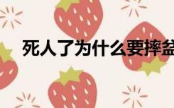 死人了为什么要摔盆（为何人死要摔盆）