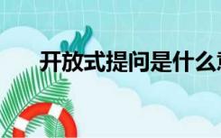 开放式提问是什么意思（开放式提问）
