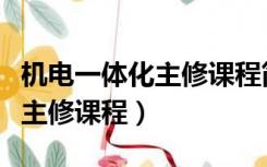 机电一体化主修课程简历怎么写（机电一体化主修课程）