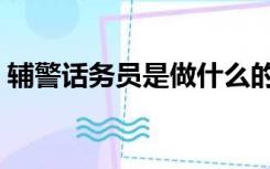 辅警话务员是做什么的（话务员是做什么的）
